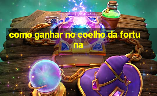 como ganhar no coelho da fortuna