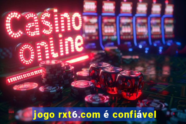 jogo rxt6.com é confiável