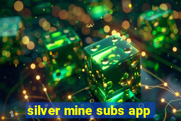 silver mine subs app