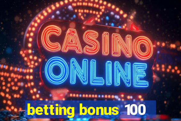 betting bonus 100