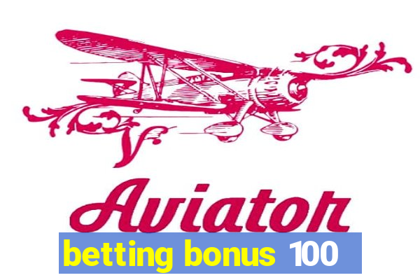 betting bonus 100