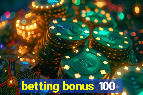 betting bonus 100