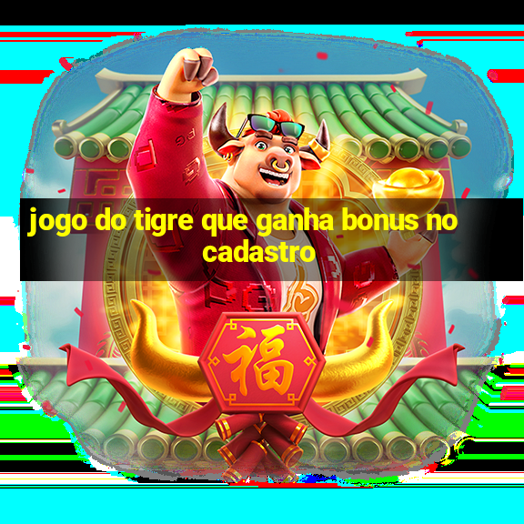 jogo do tigre que ganha bonus no cadastro