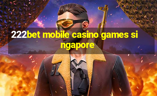 222bet mobile casino games singapore