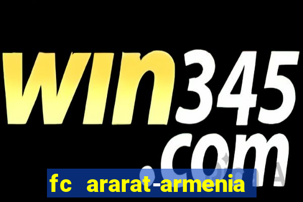 fc ararat-armenia fc noah