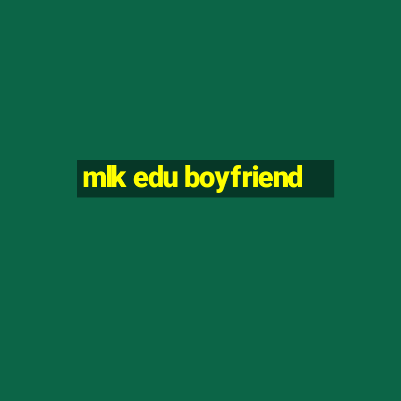 mlk edu boyfriend