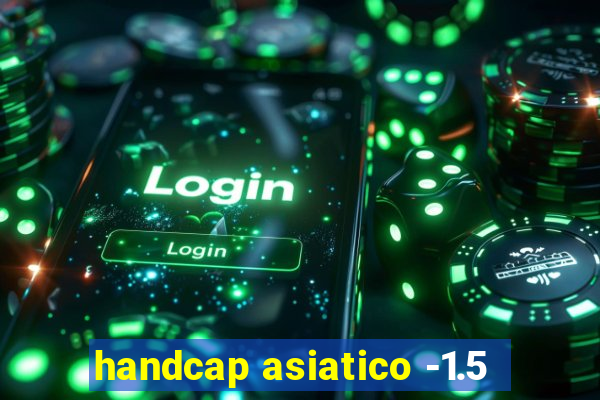 handcap asiatico -1.5