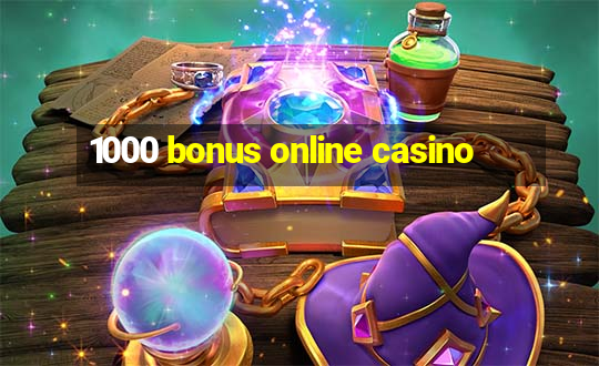 1000 bonus online casino