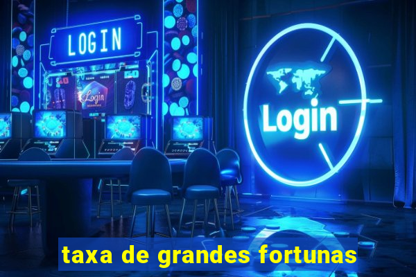 taxa de grandes fortunas