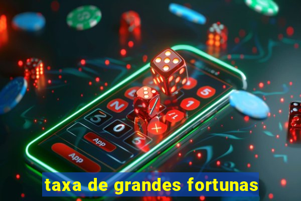 taxa de grandes fortunas