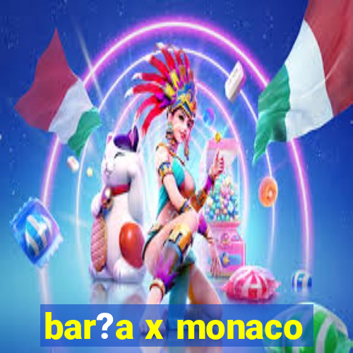 bar?a x monaco