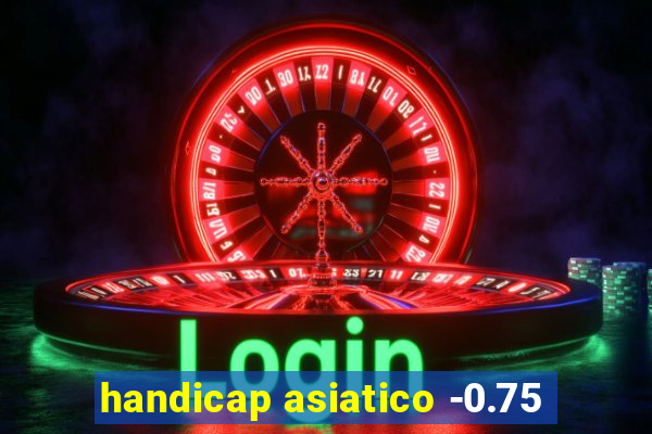 handicap asiatico -0.75