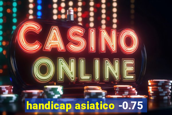 handicap asiatico -0.75