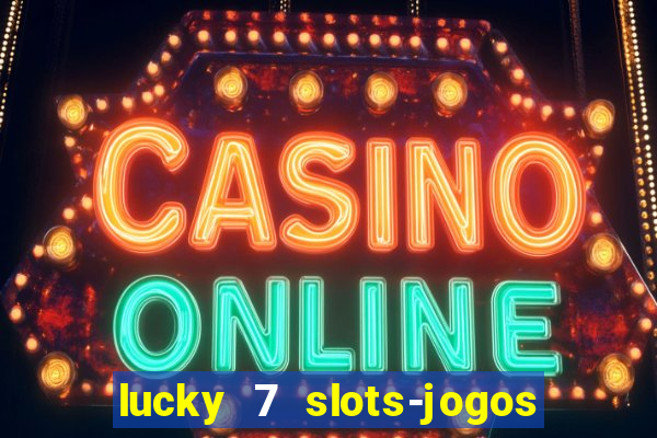 lucky 7 slots-jogos de cassino