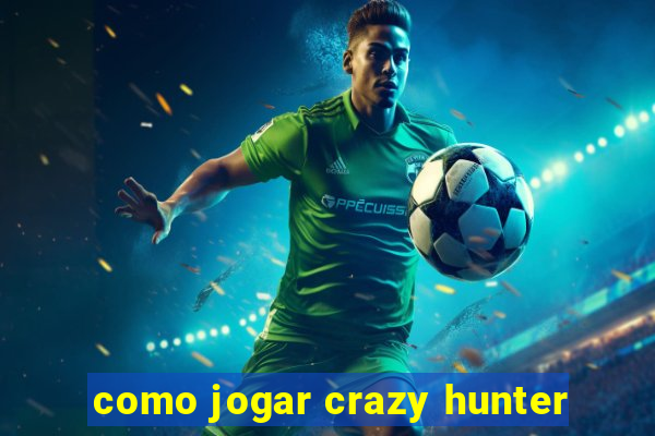 como jogar crazy hunter