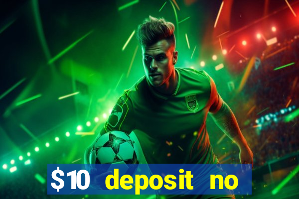 $10 deposit no wager casinos