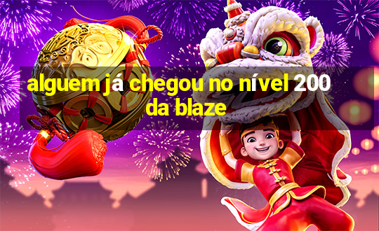 alguem já chegou no nível 200 da blaze