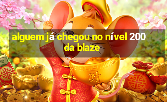 alguem já chegou no nível 200 da blaze