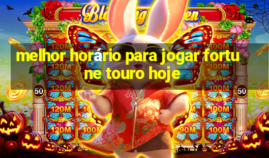 melhor horário para jogar fortune touro hoje