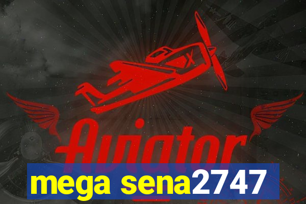 mega sena2747