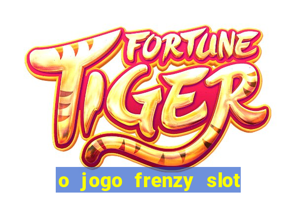 o jogo frenzy slot master paga mesmo