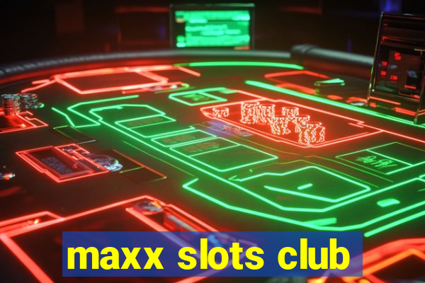 maxx slots club