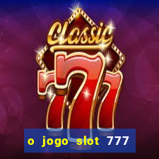 o jogo slot 777 win paga mesmo