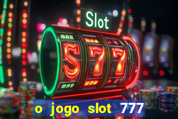 o jogo slot 777 win paga mesmo