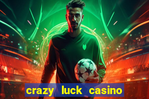 crazy luck casino no deposit bonus 2024