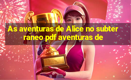 As aventuras de Alice no subterraneo pdf aventuras de