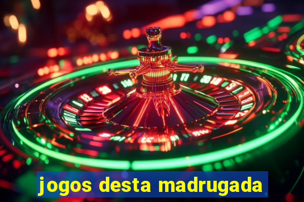 jogos desta madrugada