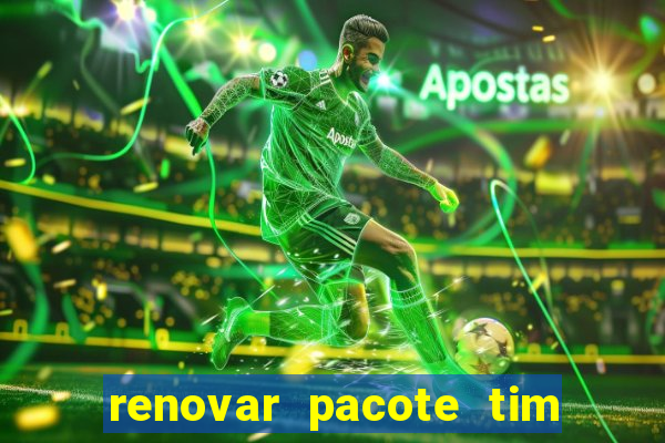 renovar pacote tim beta antes do prazo