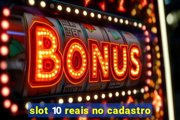 slot 10 reais no cadastro