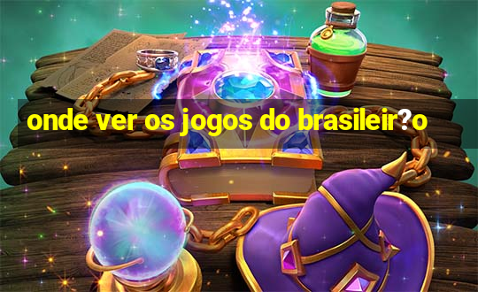 onde ver os jogos do brasileir?o