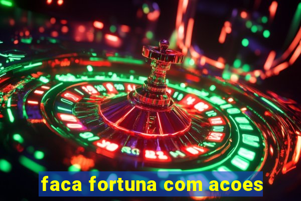 faca fortuna com acoes