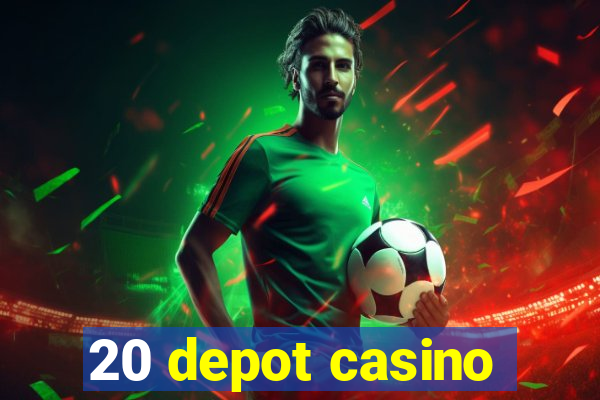 20 depot casino