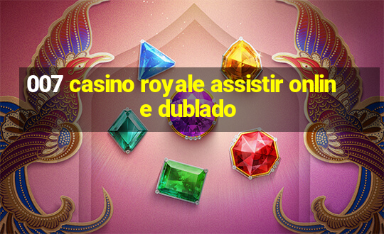 007 casino royale assistir online dublado