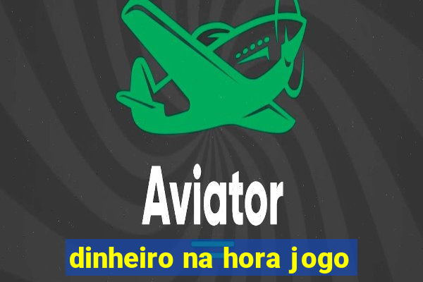 dinheiro na hora jogo