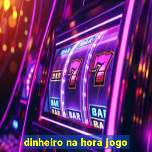 dinheiro na hora jogo