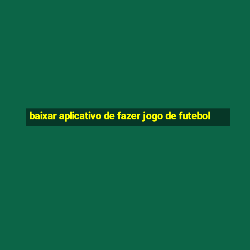 baixar aplicativo de fazer jogo de futebol