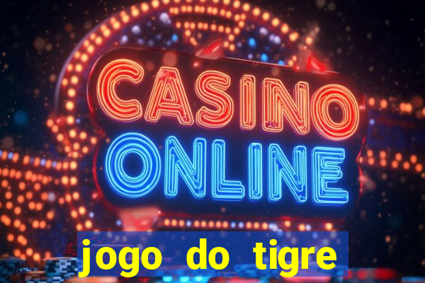 jogo do tigre ganha dinheiro