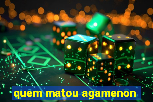 quem matou agamenon