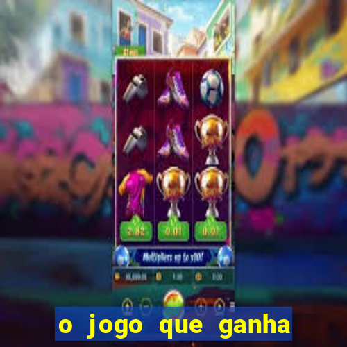 o jogo que ganha dinheiro de verdade