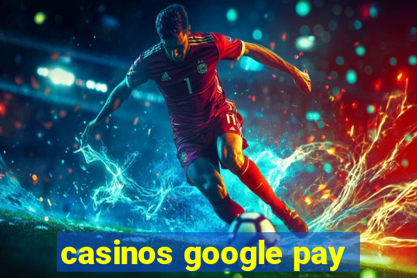 casinos google pay