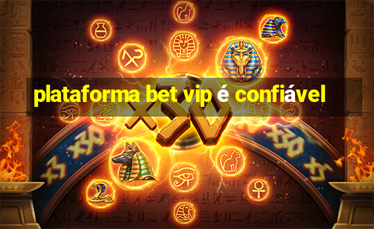 plataforma bet vip é confiável