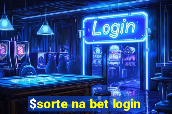 $sorte na bet login