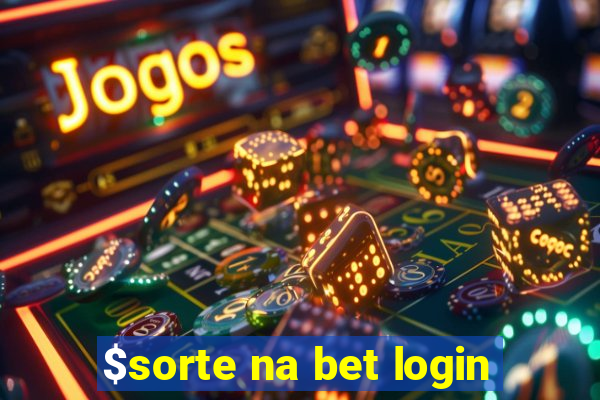 $sorte na bet login