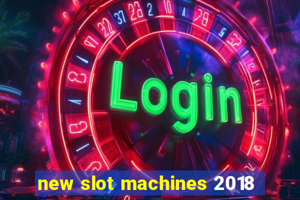 new slot machines 2018