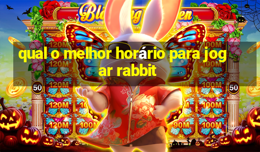 qual o melhor horário para jogar rabbit