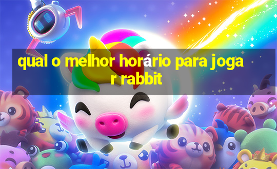 qual o melhor horário para jogar rabbit